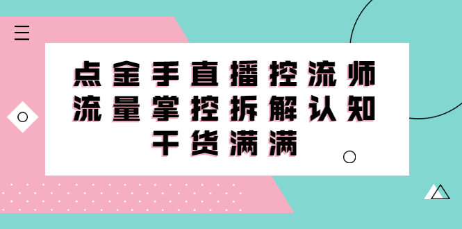 直播控流师线上课，流量掌控拆解认知，干货满满-久创网