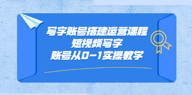 写字账号搭建运营课程，短视频写字账号从0-1实操教学-久创网