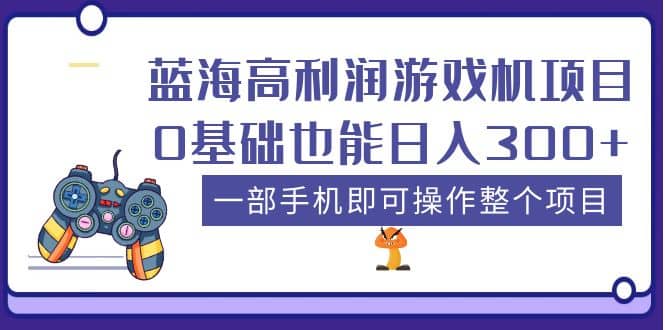 蓝海高利润游戏机项目，0基础也能日入300 。一部手机即可操作整个项目-久创网