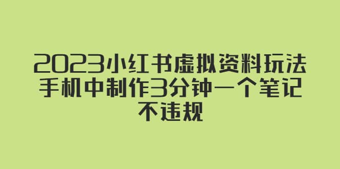 2023小红书虚拟资料玩法，手机中制作3分钟一个笔记不违规-久创网