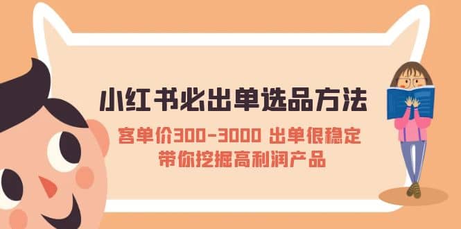 小红书必出单选品方法：客单价300-3000 出单很稳定 带你挖掘高利润产品-久创网