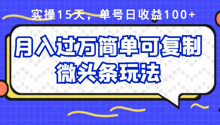 祖小来实操15天，单号日收益100 ，月入过万简单可复制的微头条玩法【付费文章】-久创网