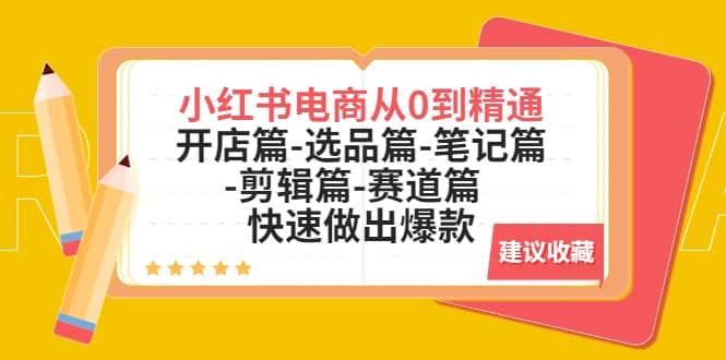 小红书电商从0到精通：开店篇-选品篇-笔记篇-剪辑篇-赛道篇 快速做出爆款-久创网