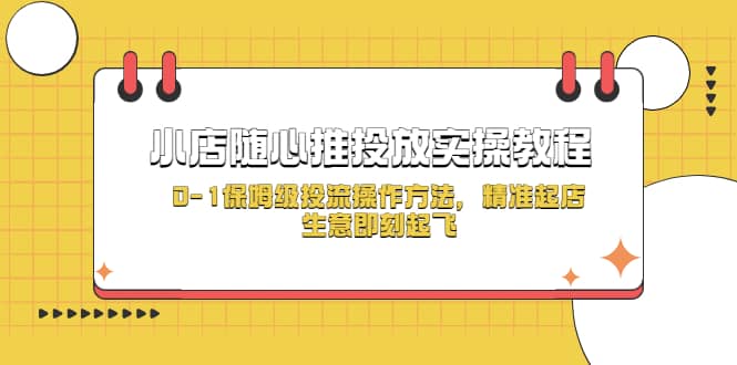 小店随心推投放实操教程，0-1保姆级投流操作方法，精准起店，生意即刻起飞-久创网