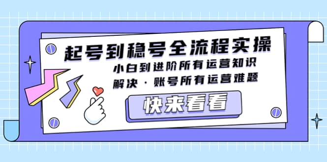 起号到稳号全流程实操，小白到进阶所有运营知识，解决·账号所有运营难题-久创网