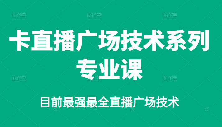 卡直播广场技术系列专业课，目前最强最全直播广场技术-久创网