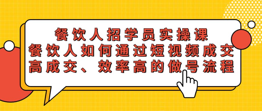 餐饮人招学员实操课，餐饮人如何通过短视频成交，高成交、效率高的做号流程-久创网