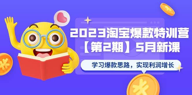 2023淘宝爆款特训营【第2期】5月新课 学习爆款思路，实现利润增长-久创网