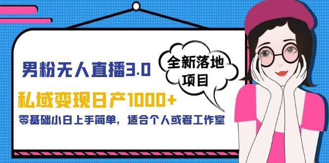 男粉无人直播3.0私域变现日产1000 ，零基础小白上手简单，适合个人或工作室-久创网