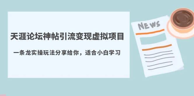 天涯论坛神帖引流变现虚拟项目，一条龙实操玩法分享给你（教程 资源）-久创网