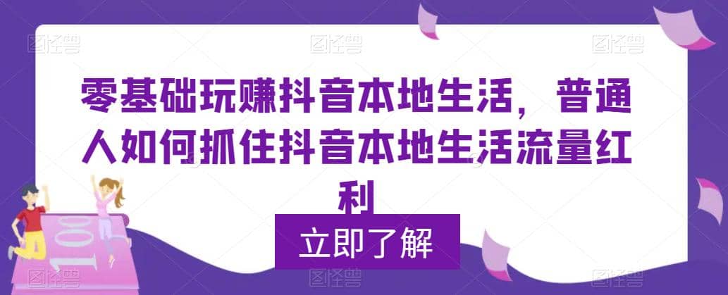 0基础玩赚抖音同城本地生活，普通人如何抓住抖音本地生活流量红利-久创网