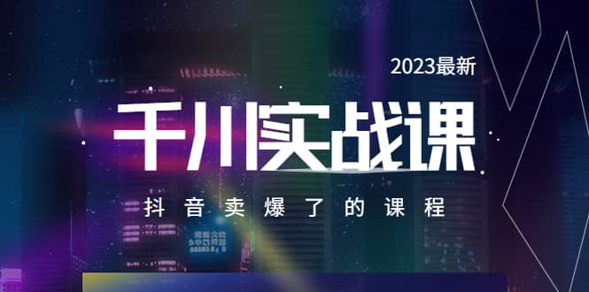 2023最新千川实操课，抖音卖爆了的课程（20节视频课）-久创网