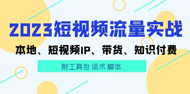 2023短视频流量实战 本地、短视频IP、带货、知识付费-久创网