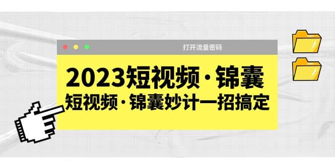 2023短视频·锦囊，短视频·锦囊妙计一招搞定，打开流量密码-久创网