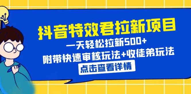 抖音特效君拉新项目 一天轻松拉新500  附带快速审核玩法 收徒弟玩法-久创网