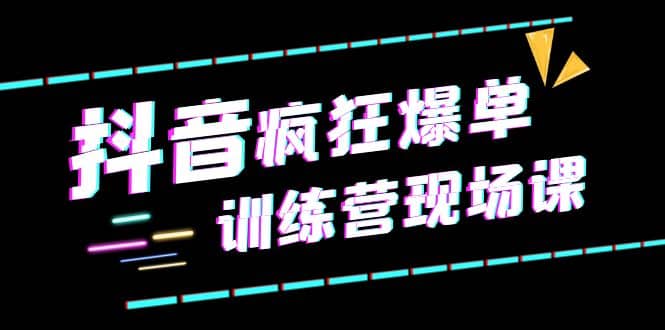 抖音短视频疯狂-爆单训练营现场课（新）直播带货 实战案例-久创网