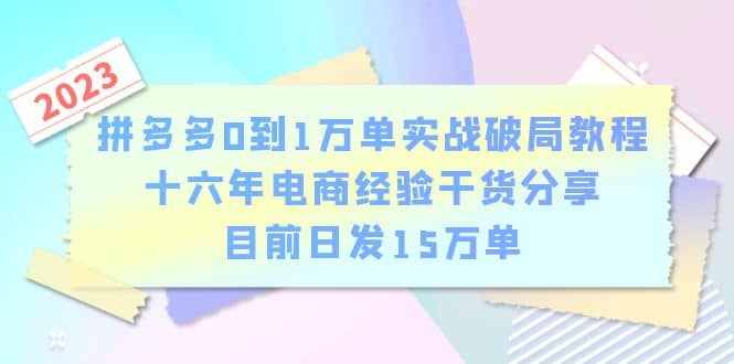 拼多多0到1万单实战破局教程，十六年电商经验干货分享，目前日发15万单-久创网