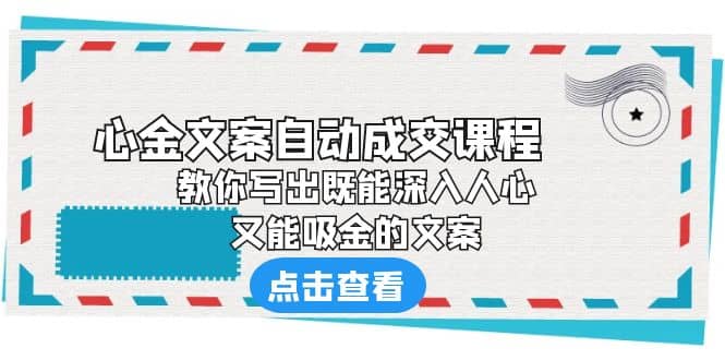 《心金文案自动成交课程》 教你写出既能深入人心、又能吸金的文案-久创网