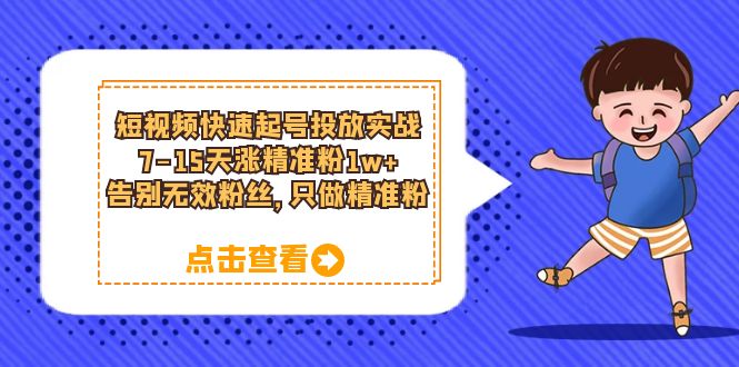 短视频快速起号·投放实战：7-15天涨精准粉1w ，告别无效粉丝，只做精准粉-久创网