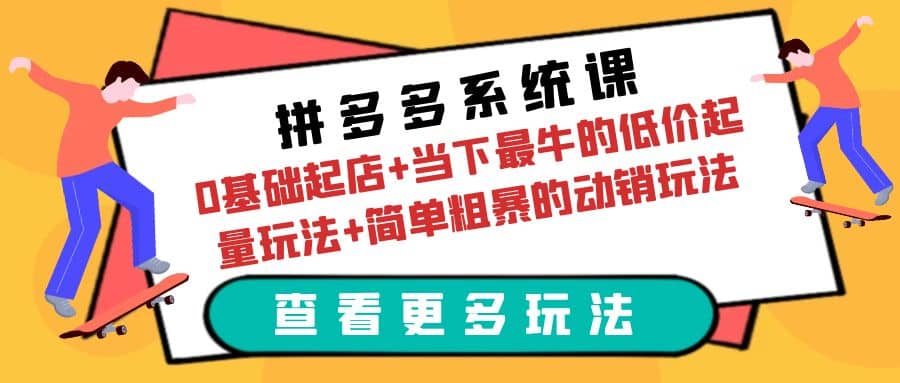 拼多多系统课：0基础起店 当下最牛的低价起量玩法 简单粗暴的动销玩法-久创网