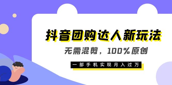 抖音团购达人新玩法，无需混剪，100%原创，一部手机实现月入过万-久创网