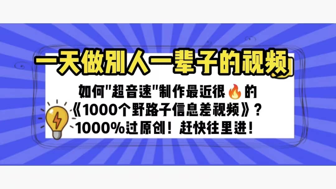 一天做完别一辈子的视频 制作最近很火的《1000个野路子信息差》100%过原创-久创网