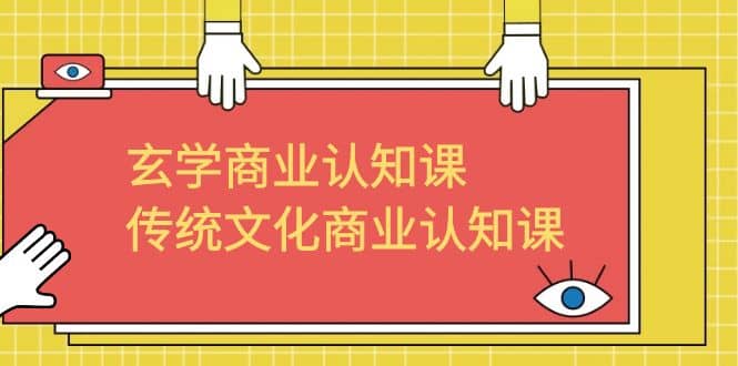 玄学 商业认知课，传统文化商业认知课（43节课）-久创网