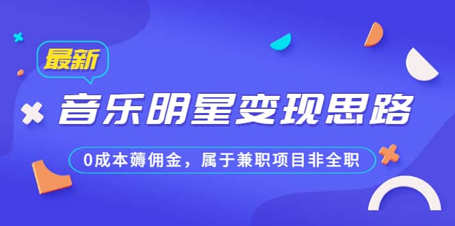 某公众号付费文章《音乐明星变现思路，0成本薅佣金，属于兼职项目非全职》-久创网