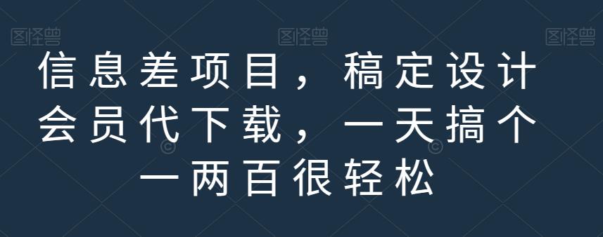 信息差项目，稿定设计会员代下载，一天搞个一两百很轻松【揭秘】-久创网