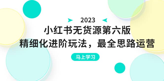 绅白不白·小红书无货源第六版，精细化进阶玩法，最全思路运营，可长久操作-久创网