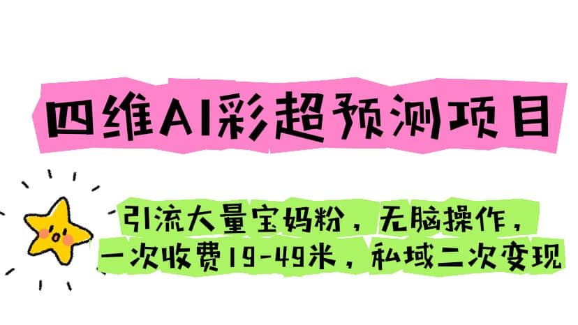 四维AI彩超预测项目 引流大量宝妈粉 无脑操作 一次收费19-49 私域二次变现-久创网