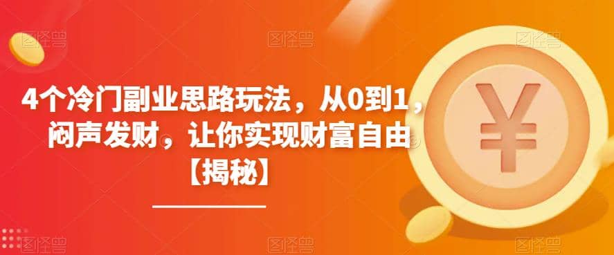 4个冷门副业思路玩法，从0到1，闷声发财，让你实现财富自由【揭秘】-久创网