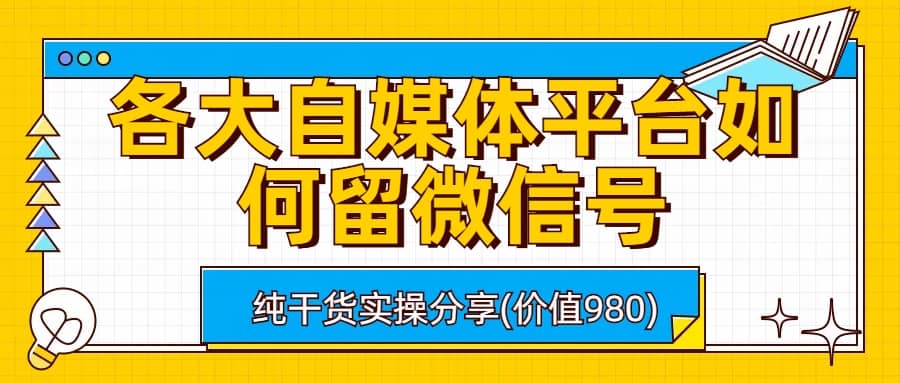 各大自媒体平台如何留微信号，详细实操教学-久创网