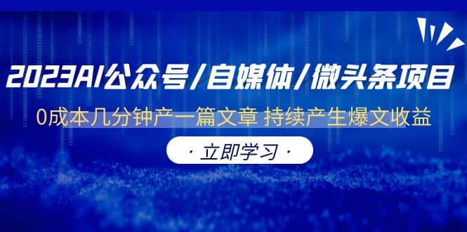 2023AI公众号/自媒体/微头条项目 0成本几分钟产一篇文章 持续产生爆文收益-久创网