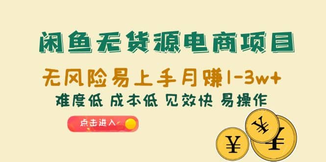 闲鱼无货源电商项目：无风险易上手月赚10000 难度低 成本低 见效快 易操作-久创网