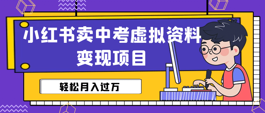 小红书卖中考虚拟资料变现分享课：轻松月入过万（视频 配套资料）-久创网