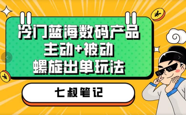 七叔冷门蓝海数码产品，主动 被动螺旋出单玩法，每天百分百出单-久创网