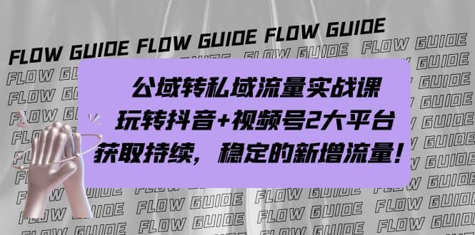 公域转私域流量实战课，玩转抖音 视频号2大平台，获取持续，稳定的新增流量-久创网