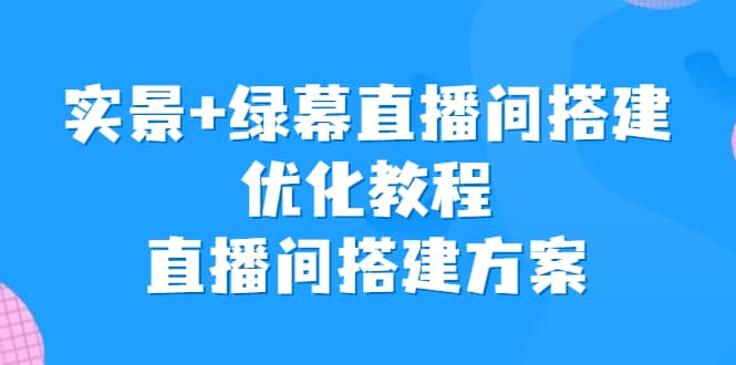 实景 绿幕直播间搭建优化教程，直播间搭建方案-久创网