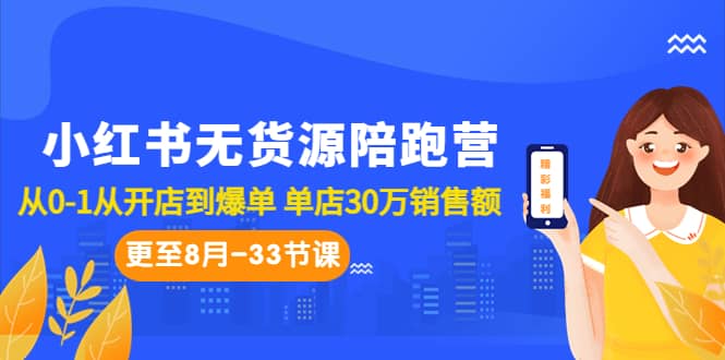 小红书无货源陪跑营：从0-1从开店到爆单 单店30万销售额（更至8月-33节课）-久创网