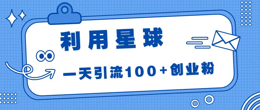 利用星球，一天引流100 创业粉-久创网