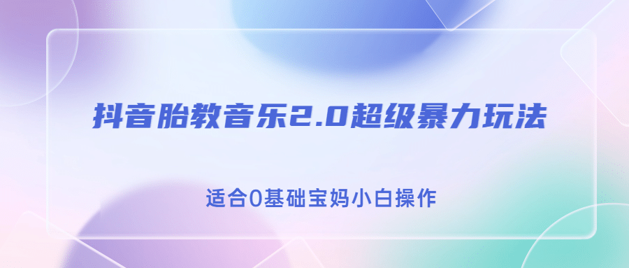 抖音胎教音乐2.0，超级暴力变现玩法，日入500 ，适合0基础宝妈小白操作-久创网