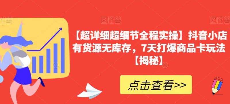 【超详细超细节全程实操】抖音小店有货源无库存，7天打爆商品卡玩法【揭秘】-久创网