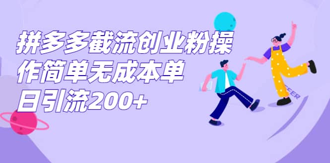 拼多多截流创业粉操作简单无成本单日引流200-久创网