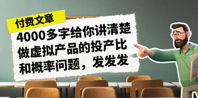 某付款文章《4000多字给你讲清楚做虚拟产品的投产比和概率问题，发发发》-久创网