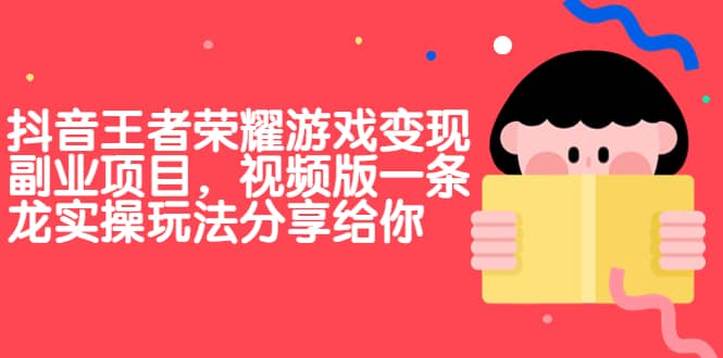 抖音王者荣耀游戏变现副业项目，视频版一条龙实操玩法分享给你-久创网