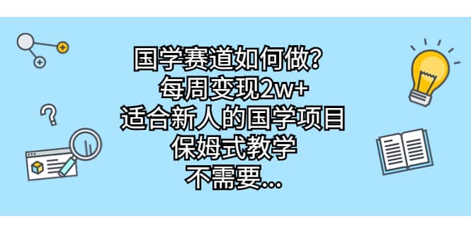 国学赛道如何做？每周变现2w ，适合新人的国学项目，保姆式教学-久创网