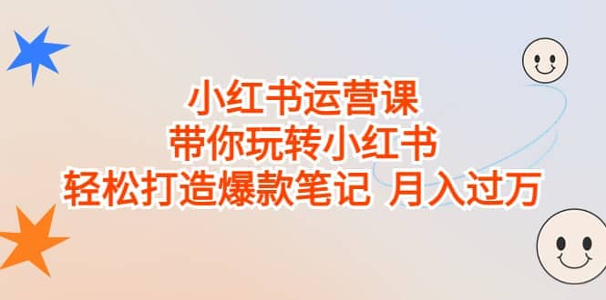 小红书运营课，带你玩转小红书，轻松打造爆款笔记 月入过万-久创网