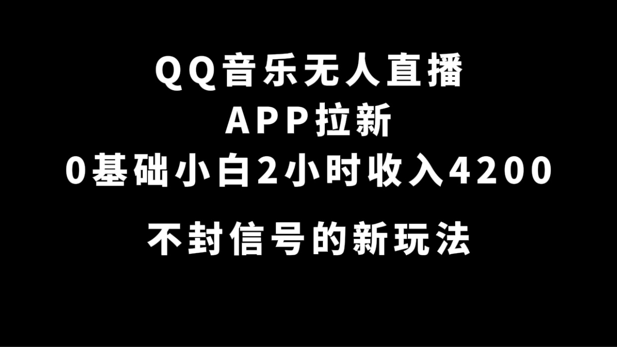 QQ音乐无人直播APP拉新，0基础小白2小时收入4200 不封号新玩法(附500G素材)-久创网