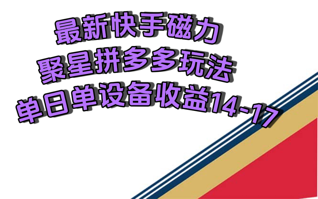 最新快手磁力聚星撸拼多多玩法，单设备单日收益14—17元-久创网